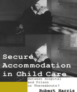 Secure Accommodation in Child Care: 'Between Hospital and Prison or Thereabouts?'
