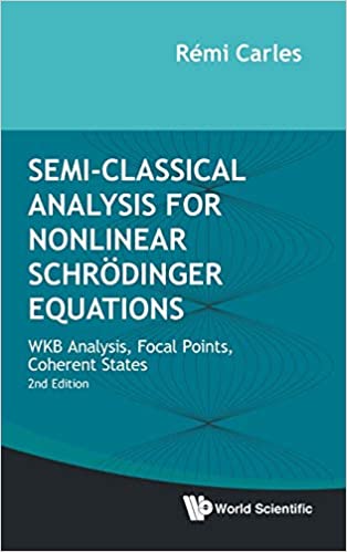 Semi-classical Analysis For Nonlinear Schrodinger Equations: Wkb Analysis Focal Points Coherent States (Second Edition) WKB Analysis Focal Points Coherent States