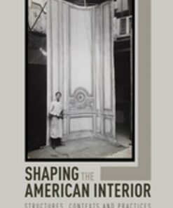 Shaping the American Interior: Structures Contexts and Practices