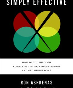 Simply Effective: How to Cut Through Complexity in Your Organization and Get Things Done
