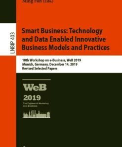 Smart Business: Technology and Data Enabled Innovative Business Models and Practices: 18th Workshop on e-Business WeB 2019 Munich Germany December 14 2019 Revised Selected Papers