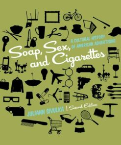 Soap Sex and Cigarettes: A Cultural History of American Advertising 2nd Edition