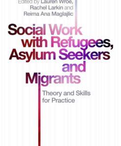 Social Work with Refugees Asylum Seekers and Migrants: Theory and Skills for Practice
