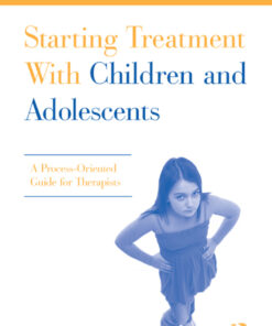 Starting Treatment With Children and Adolescents: A Process-Oriented Guide for Therapists