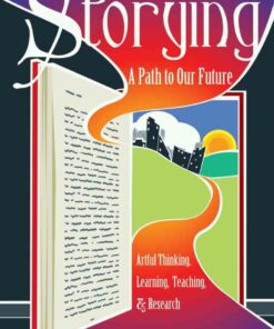 Storying: A Path to Our Future: Artful Thinking Learning Teaching and Research