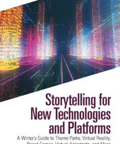 Storytelling for New Technologies and Platforms: A Writer�s Guide to Theme Parks Virtual Reality Board Games Virtual Assistants and More