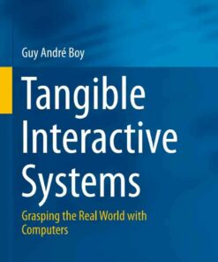 Tangible Interactive Systems: Grasping the Real World with Computers