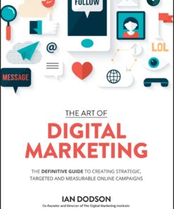 The Art of Digital Marketing: The Definitive Guide to Creating Strategic Targeted and Measurable Online Campaigns