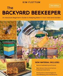 The Backyard Beekeeper: An Absolute Beginner's Guide to Keeping Bees in Your Yard and Garden