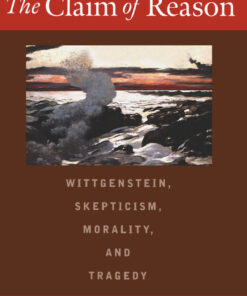 The Claim of Reason: Wittgenstein Skepticism Morality and Tragedy