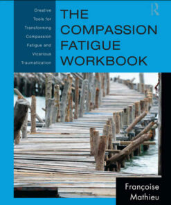 The Compassion Fatigue Workbook: Creative Tools for Transforming Compassion Fatigue and Vicarious Traumatization