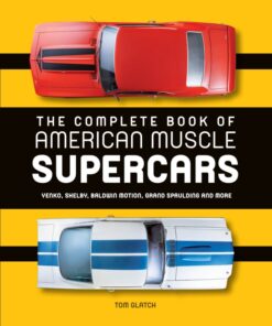 The Complete Book of American Muscle Supercars: Yenko Shelby Baldwin Motion Grand Spaulding and More