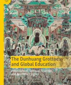 The Dunhuang Grottoes and Global Education: Philosophical Spiritual Scientific and Aesthetic Insights