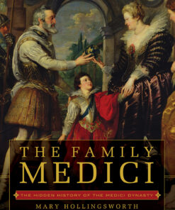 The Family Medici: The Hidden History of the Medici Dynasty