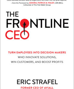 The Frontline CEO: Turn Employees into Decision Makers Who Innovate Solutions Win Customers and Boost Profits