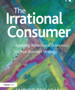 The Irrational Consumer: Applying Behavioural Economics to Your Business Strategy 1st Edition