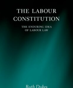 The Labour Constitution: The Enduring Idea of Labour Law
