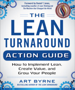 The Lean Turnaround Action Guide: How to Implement Lean Create Value and Grow Your People: Practical Tools and Techniques for Implementing Lean Throughout Your Company
