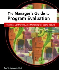 The Manager's Guide to Program Evaluation: Planning Contracting & Managing for Useful Results