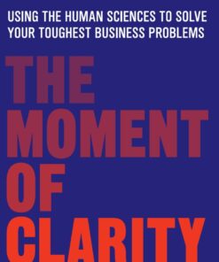 The Moment of Clarity: Using the Human Sciences to Solve Your Toughest Business Problems