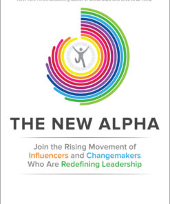 The New Alpha: Join the Rising Movement of Influencers and Changemakers Who are Redefining Leadership