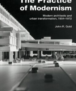 The Practice of Modernism: Modern Architects and Urban Transformation 1954?1972