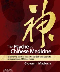 The Psyche in Chinese Medicine: Treatment of Emotional and Mental Disharmonies with Acupuncture and Chinese Herbs