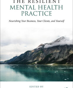 The Resilient Mental Health Practice: Nourishing Your Business Your Clients and Yourself