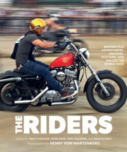 The Riders: Motorcycle Adventurers Cruisers Outlaws and Racers the World Over