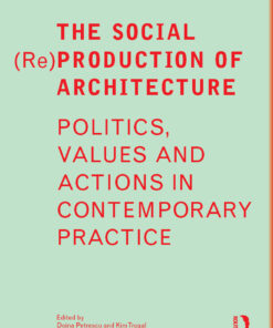 The Social (Re)Production of Architecture: Politics Values and Actions in Contemporary Practice 
