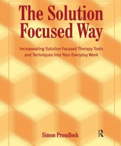 The Solution Focused Way: Incorporating Solution Focused Therapy Tools and Techniques into Your Everyday Work