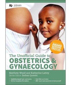 The Unofficial Guide to Obstetrics and Gynaecology: Core O&G Curriculum Covered: 300 Multiple Choice Questions with Detailed Explanations and Key Subject Summaries