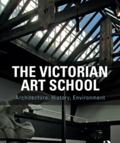 The Victorian Art School: Architecture History Environment