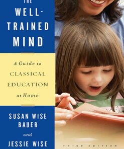 The Well-Trained Mind: A Guide to Classical Education at Home (Third Edition)