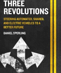 Three Revolutions: Steering Automated Shared and Electric Vehicles to a Better Future