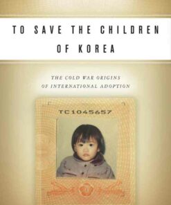 To Save the Children of Korea: The Cold War Origins of International Adoption