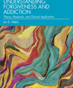 Understanding Forgiveness and Addiction: Theory Research and Clinical Application