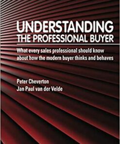 Understanding the Professional Buyer: What Every Sales Professional Should Know About How the Modern Buyer Thinks and Behaves