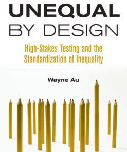 Unequal By Design: High-Stakes Testing and the Standardization of Inequality