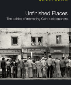 Unfinished Places: The Politics of (Re)making Cairo?s Old Quarters