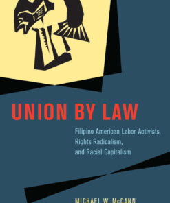 Union by Law: Filipino American Labor Activists Rights Radicalism and Racial Capitalism