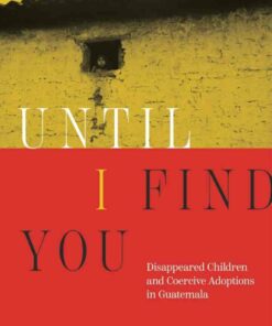 Until I Find You: Disappeared Children and Coercive Adoptions in Guatemala