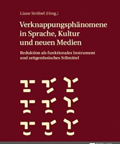 Verknappungsph�nomene in Sprache Kultur und neuen Medien: Reduktion als funktionales Instrument und zeitgen�ssisches Stilmittel