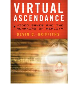 Virtual Ascendance: Video Games and the Remaking of Reality