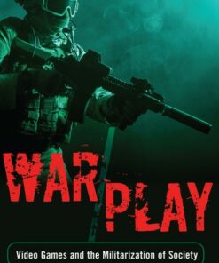 War/Play: Video Games and the Militarization of Society