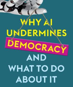 Why AI Undermines Democracy and What To Do About It