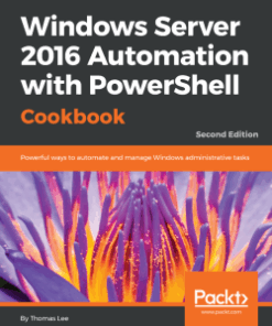 Windows Server 2016 Automation with PowerShell Cookbook - Second Edition