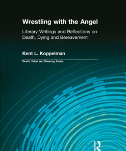Wrestling with the Angel: Literary Writings and Reflections on Death Dying and Bereavement