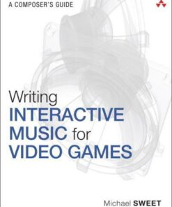 Writing Interactive Music for Video Games: A Composer's Guide