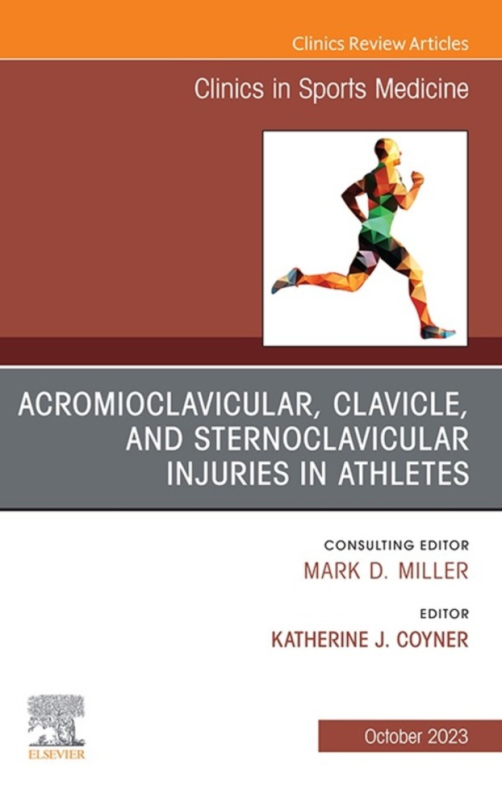 Acromioclavicular, Clavicle, and Sternoclavicular Injuries in Athletes, An Issue of Clinics in Sports Medicine